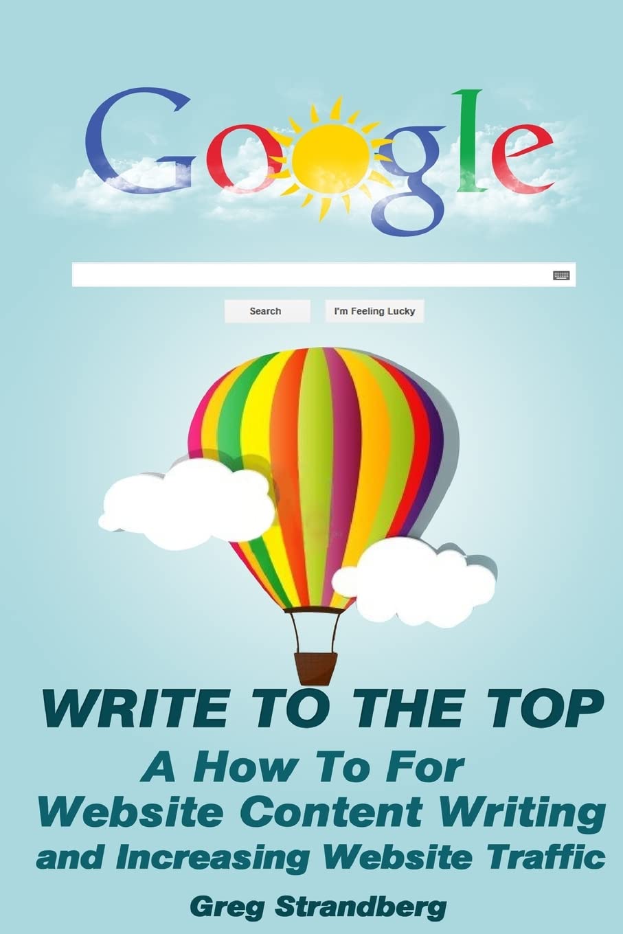 Write to the Top: A How To for Website Content Writing and Increasing Websit: Volume 1 (Increasing Website Traffic Series)