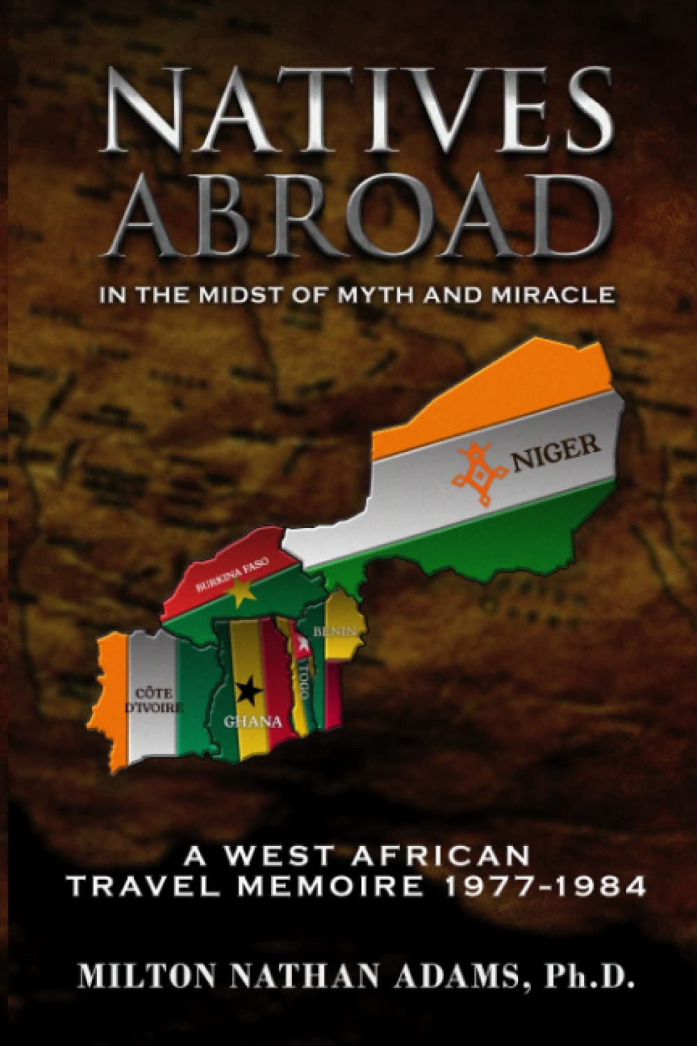 Milton Nathan Adams Ph.DNatives Abroad: In the Midst of Myth and Miracle