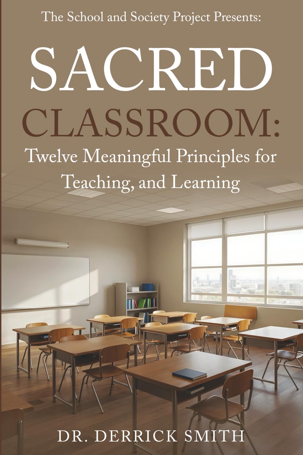 The School and Society Project Presents: Sacred Classroom: Twelve Meaningful Principles for Teaching and Learning