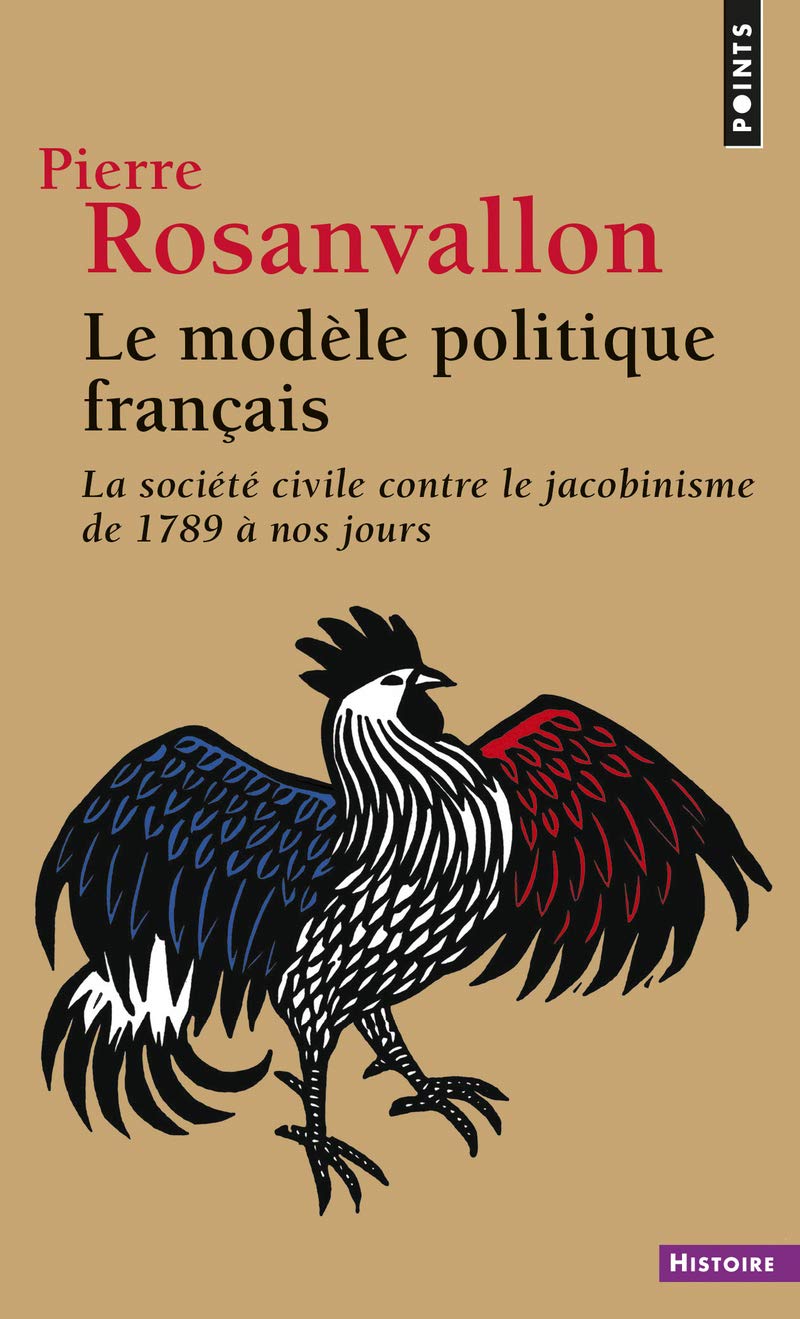 Le Modèle politique français. La société civile contre le jacobinisme de 1789 à nos jours (Points histoire)