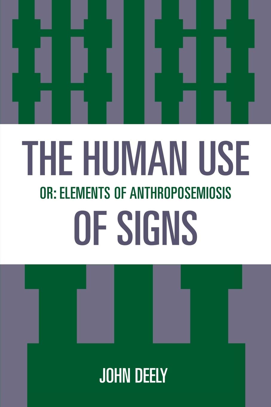 The Human Use of Signs: Or Elements of Anthroposemiosis (Sources in Semiotics Series)