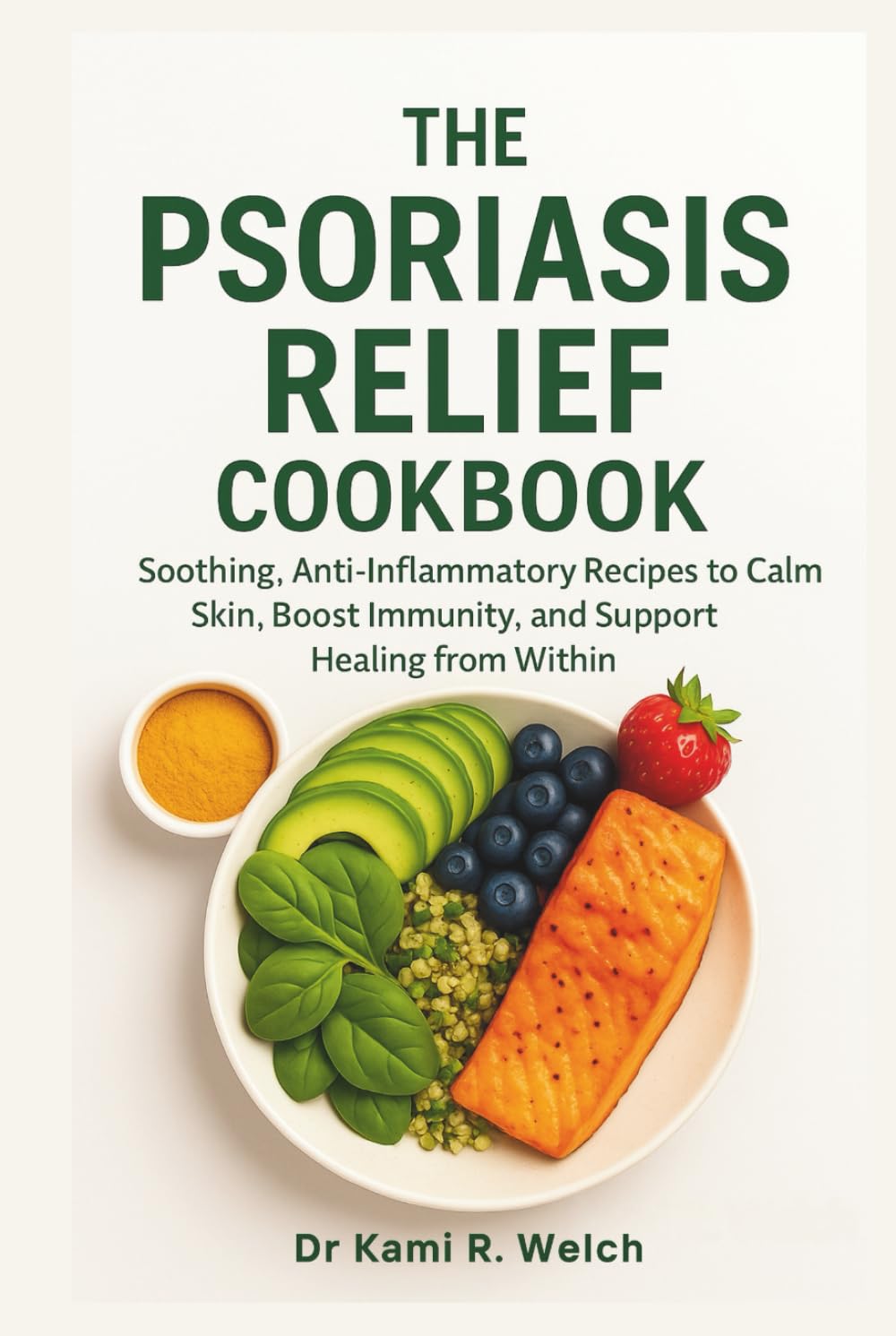 The Psoriasis Relief Cookbook: Soothing, Anti-Inflammatory Recipes to Calm Skin, Boost Immunity, and Support Healing from Within (Empowered Healthy Living)