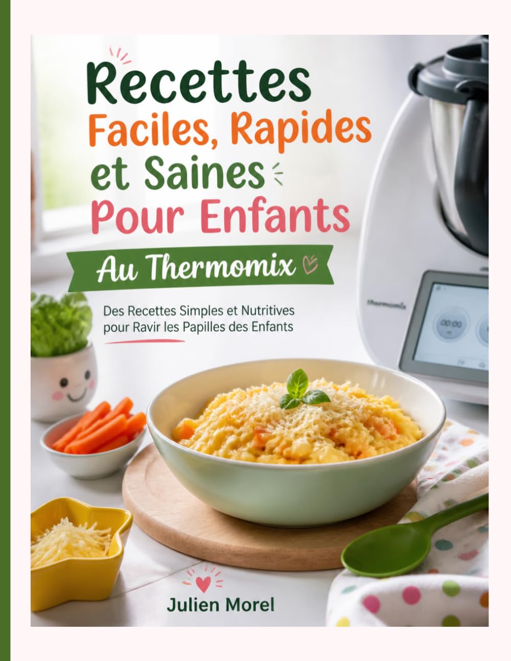 Recettes Faciles, Rapides et Saines Pour Enfants - Au Thermomix: Des Recettes Simples et Nutritives pour Ravir les Papilles des Enfants
