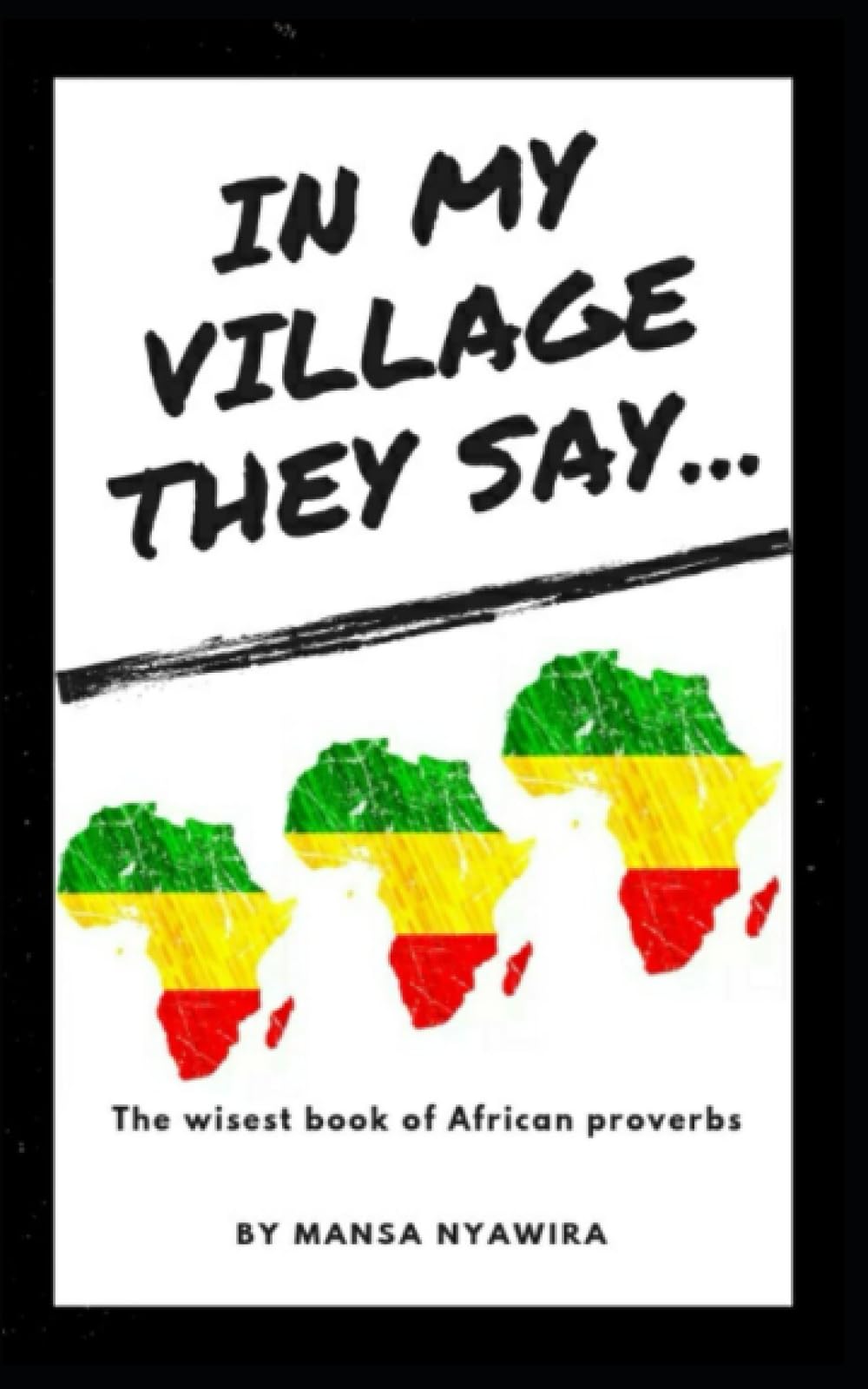 In My Village They Say….: The wisest book of African proverbs