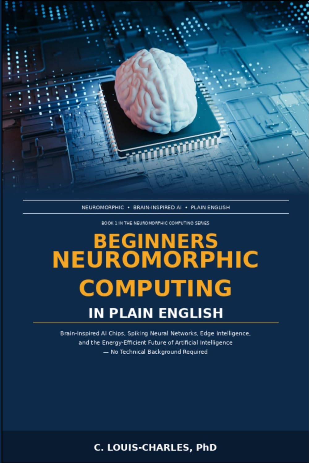 Beginners Neuromorphic Computing in Plain English: Brain-Inspired AI Chips, Spiking Neural Networks, Edge Intelligence, Energy-Efficient Future of ... backgr (Understanding Neuromorphic Computing)