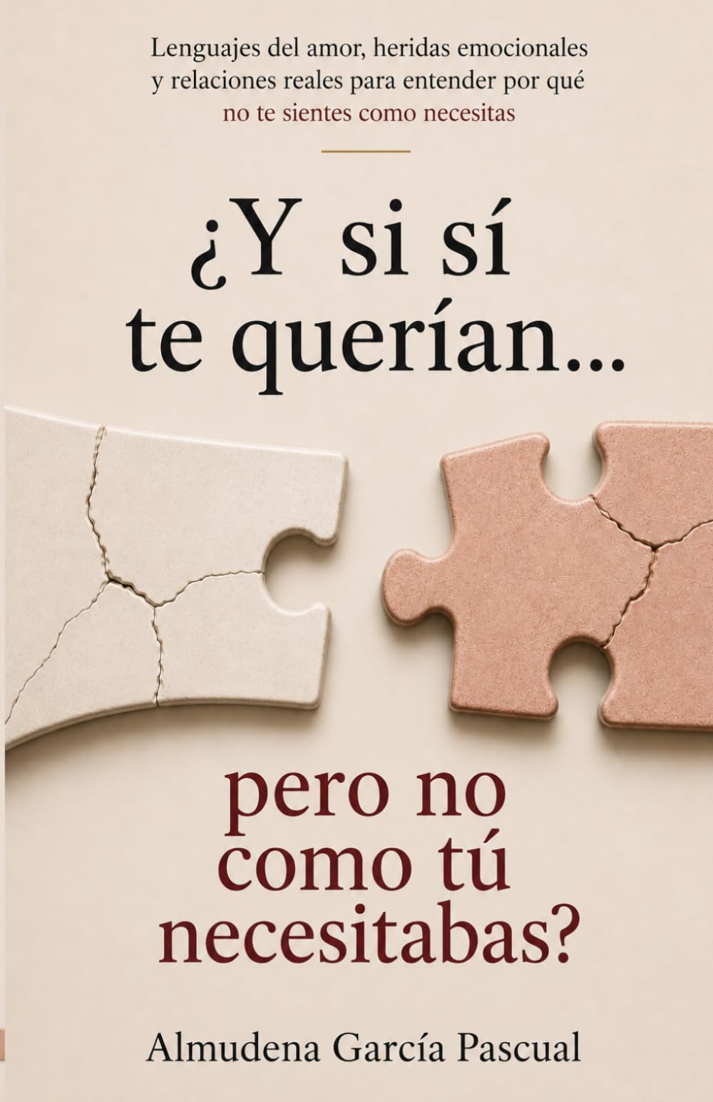 ¿Y si sí te querían… pero no como tú necesitabas?: Lenguajes del amor, heridas emocionales y relaciones reales para entender por qué no te sientes como necesitas.