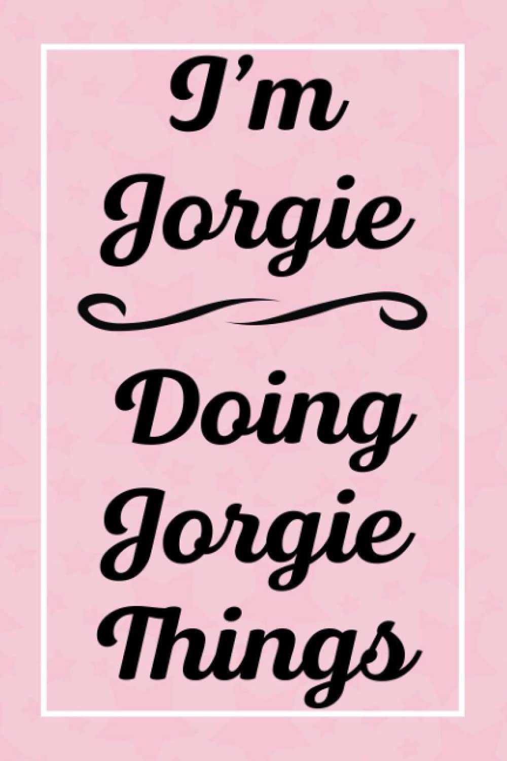 I'm Jorgie Doing Jorgie Things: Perfect for Sketching Drawing Noting and Writing, 120 Pages, 6x9