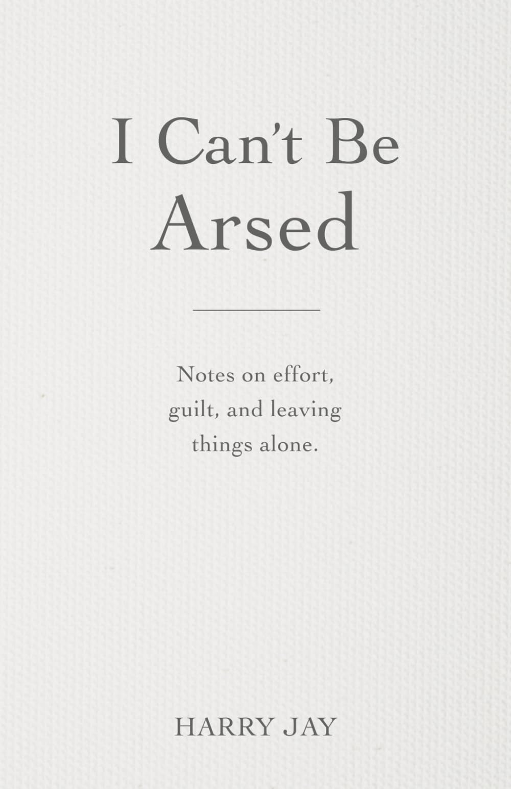 I Can't Be Arsed: Notes on effort, guilt and leaving things alone