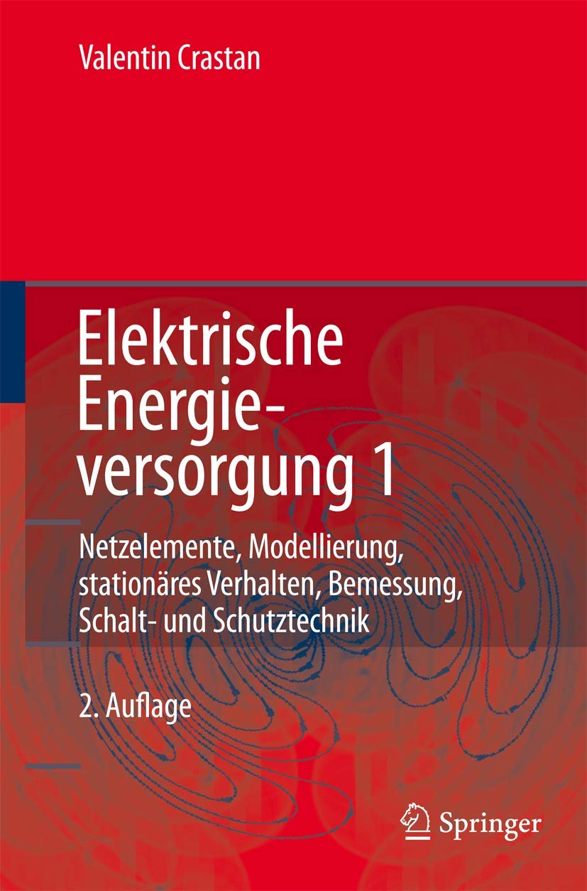 Elektrische Energieversorgung 1: Netzelemente, Modellierung, stationäres Verhalten, Bemessung, Schalt- und Schutztechnik