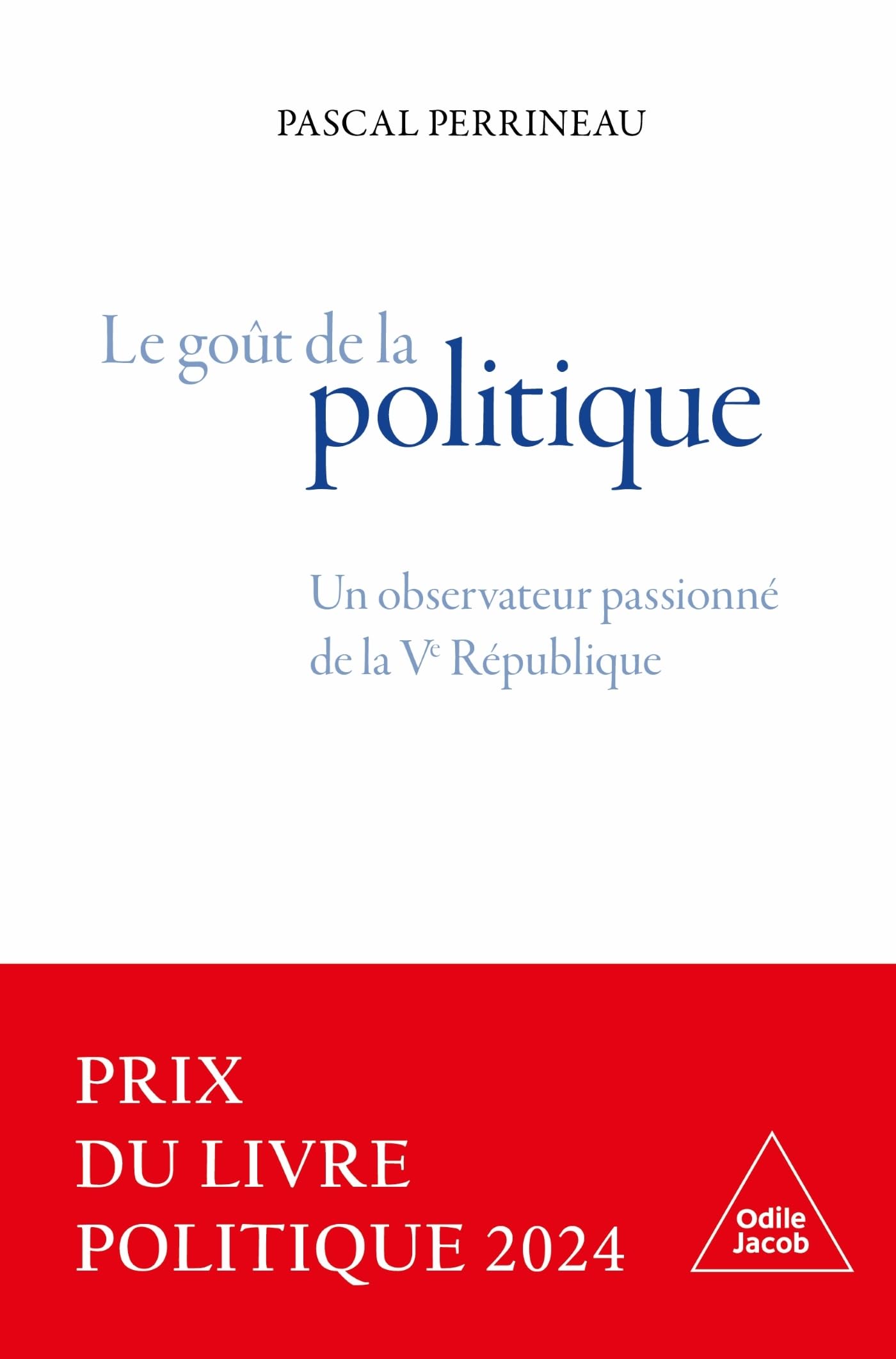 le Goût de la politique: Un observateur passionné de la Ve République