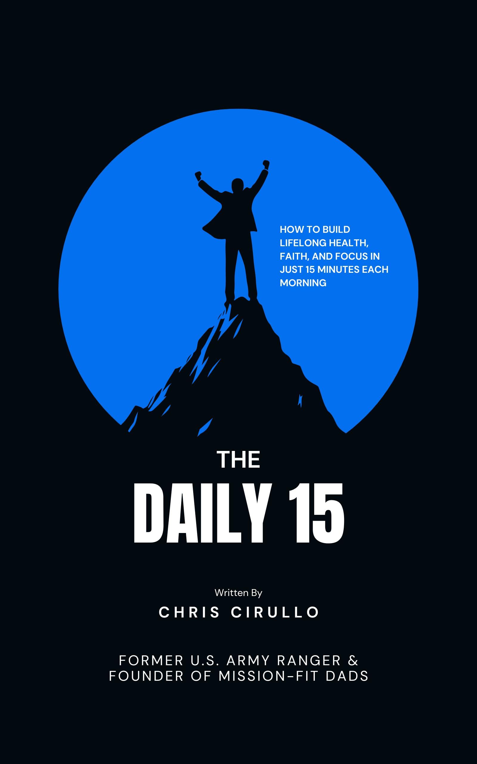 The Daily 15: How to Build Lifelong Health, Faith, and Focus in Just 15 Minutes Each Morning