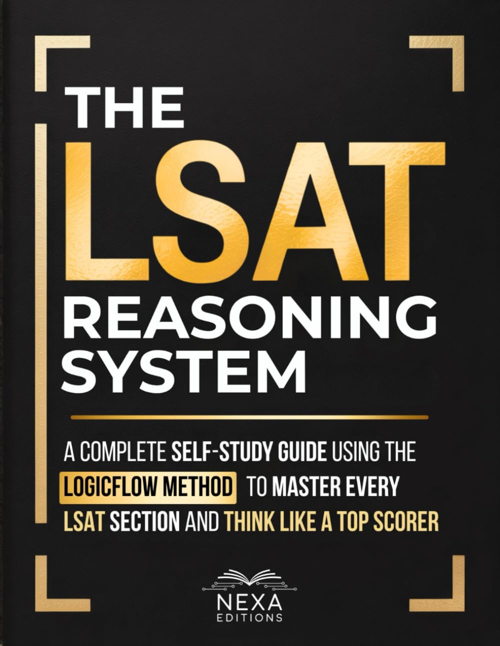 The LSAT Reasoning System: A Complete Self-Study Guide Using the LogicFlow Method to Master Every LSAT Section and Think Like a Top Scorer