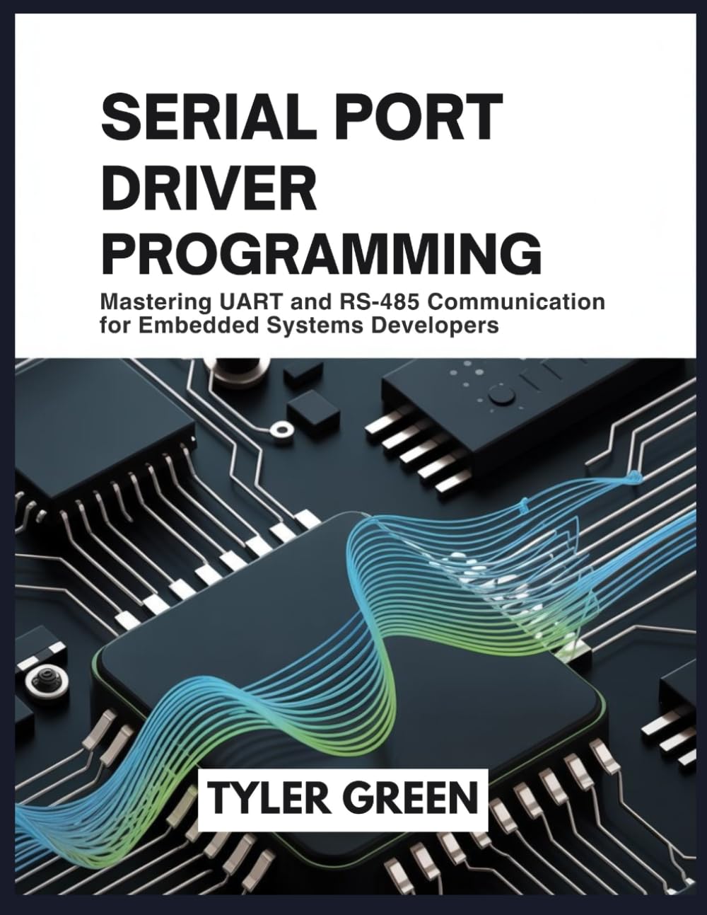 SERIAL PORT DRIVER PROGRAMMING: Mastering UART and RS-485 Communication for Embedded Systems Developers