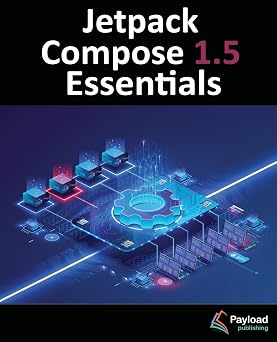 Jetpack Compose 1.5 Essentials Developing Android Apps with Jetpack Compose 1.5, Android Studio, and Kotlin