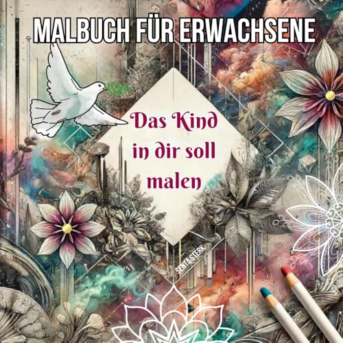 Malbuch für Erwachsene-Das Kind in dir soll malen: Ausmalmotive Kindheitserinnerungen, Fantasiewelten, Natur und Tiere, Abenteuerlust, Alltagsflucht ... Weiterverwendung! (Inspiration durch Malen)