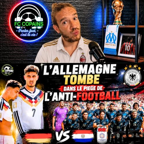 D&eacute;bat Coupe du Monde 2026 -Le debrief de Allemagne vs Paraguay - L'Allemagne tombe dans le pi&egrave;ge de l'anti-football