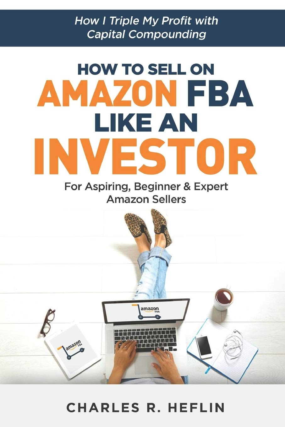 How To Sell On Amazon FBA Like An Investor: How I Triple My Profit With Capital Compounding