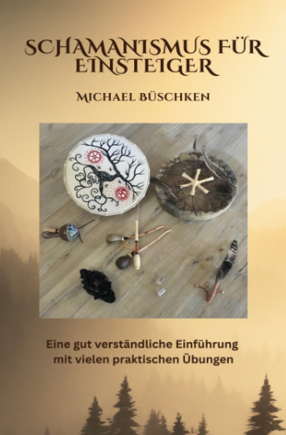 Schamanismus für Einsteiger: Eine gut verständliche Einführung mit vielen praktischen Übungen