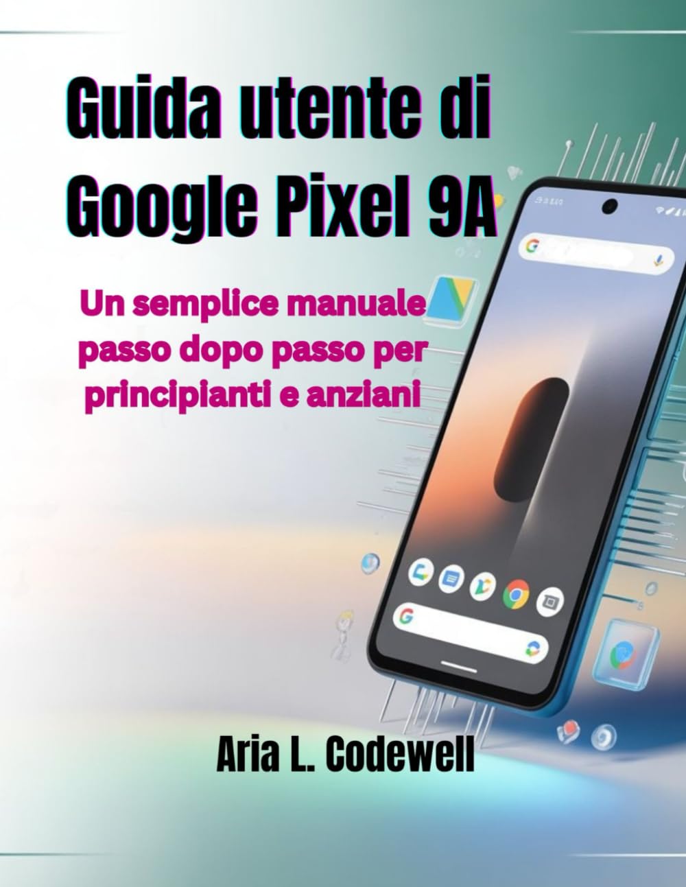 Guida utente di Google Pixel 9A: Un semplice manuale passo dopo passo per principianti e anziani