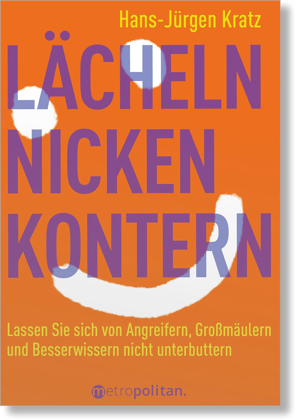 Lächeln, nicken, kontern: Lassen Sie sich von Angreifern, Großmäulern und Besserwissern nicht unterbuttern (metropolitan Bücher)