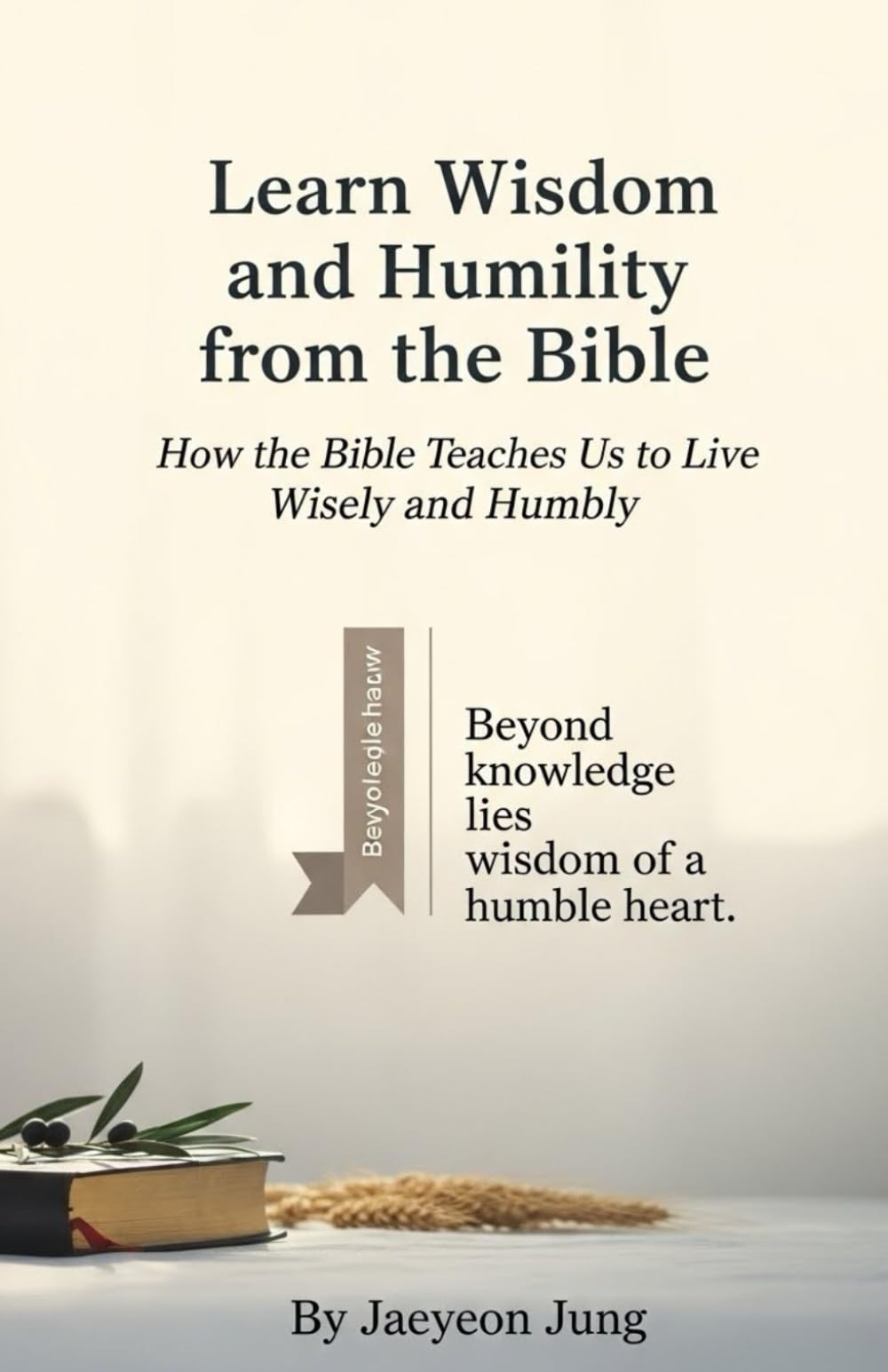 Learn Wisdom and Humility from the Bible: “How the Bible Teaches Us to Live Wisely and Humbly”