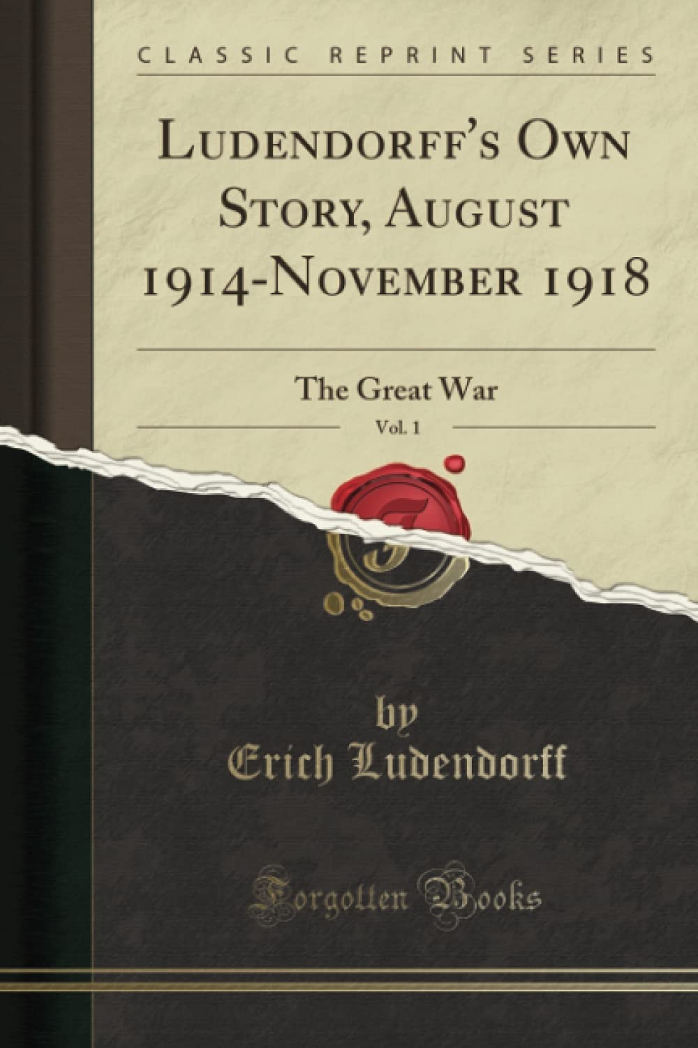 Ludendorff's Own Story, August 1914-November 1918, Vol. 1 (Classic Reprint): The Great War