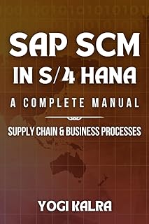 SAP SCM in S/4 HANA : A COMPLETE MANUAL: SUPPLY CHAIN & BUSINESS PROCESSES