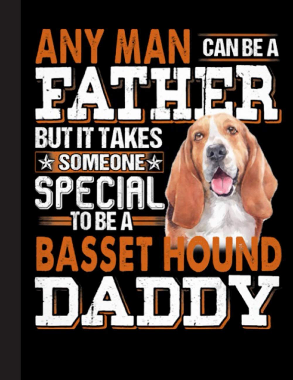 To Be A Basset Hound Daddy Notebook: Blank Lined Journal for Basset Hound, Dog Lovers, Dog Mom, Dog Dad and Pet Owners | 8.5x11 with College Ruled Pages