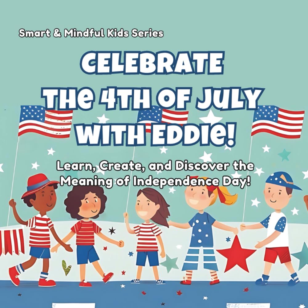 Celebrate the 4th of July with Sam!: Learn, Create, and Discover the Meaning of Independence Day! (Smart & Mindful Kids)