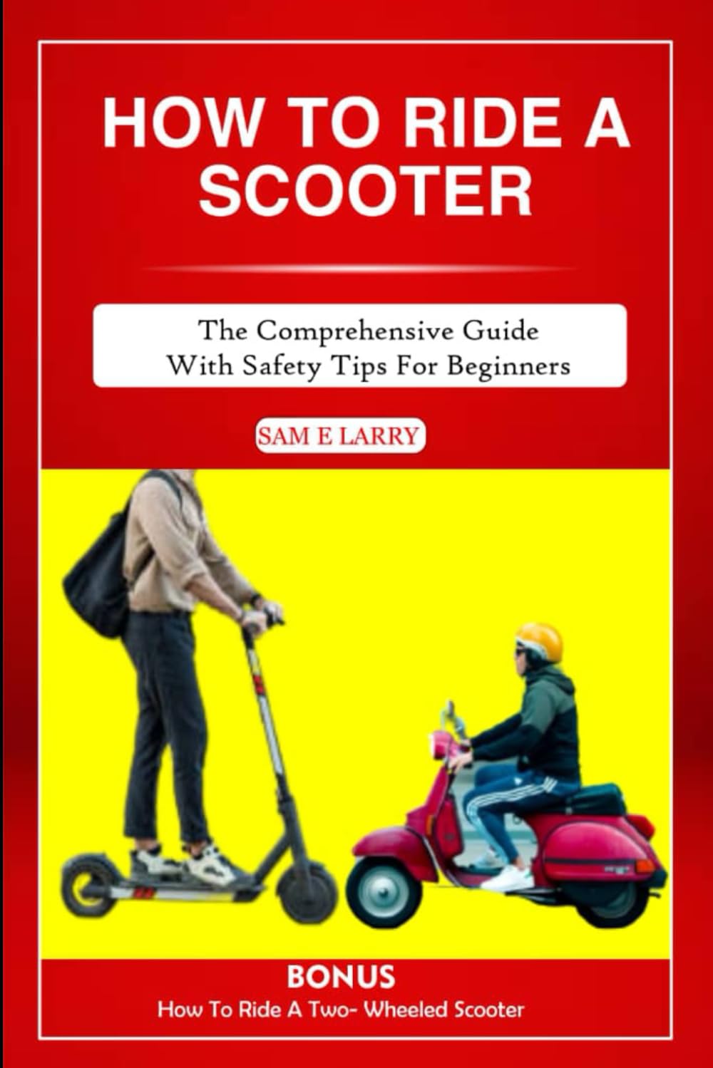 HOW TO RIDE A SCOOTER: The comprehensive guide with safety tips for beginners (How to books)