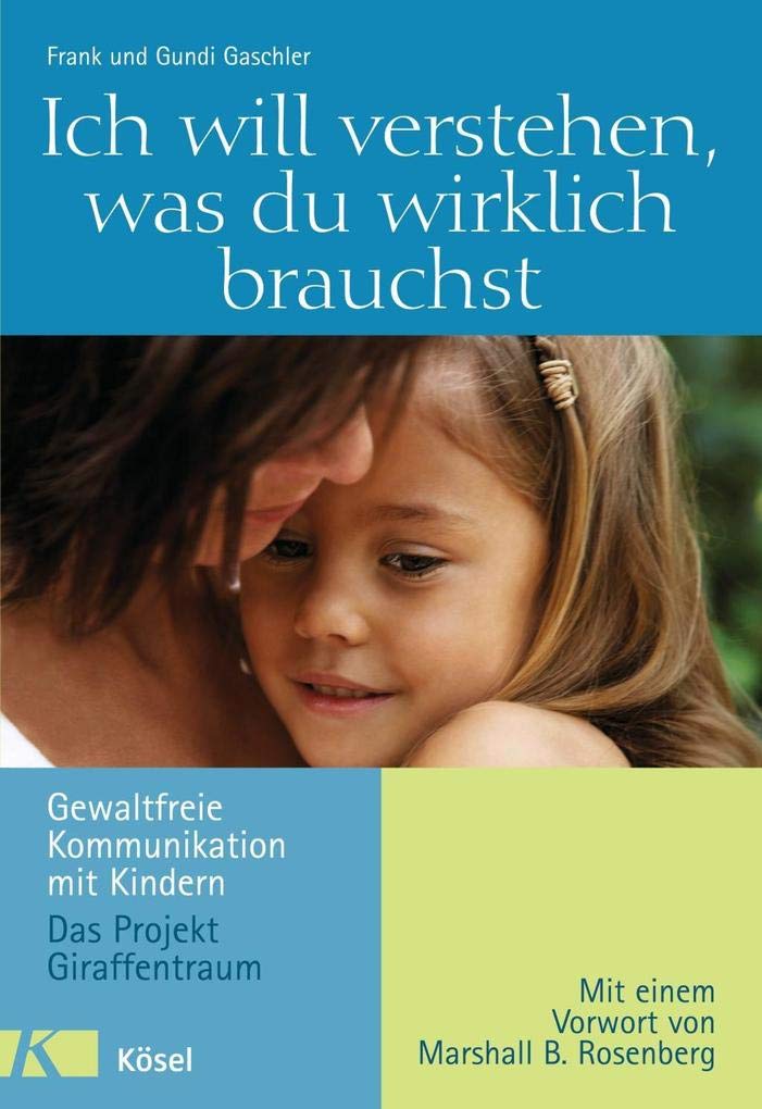Ich will verstehen, was du wirklich brauchst Gewaltfreie Kommunikation mit Kindern Das