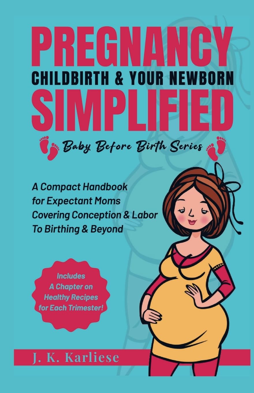 Pregnancy Childbirth & Your Newborn Simplified: A Compact Handbook for Expectant Moms Covering Conception & Labor to Birthing & Beyond: 1 (Baby Before Birth)