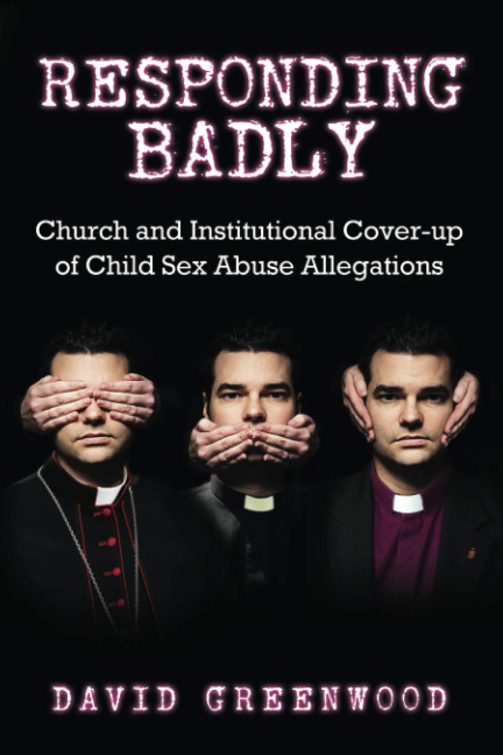 Responding Badly: Church and Institutional Cover-up of Child Sex Abuse Allegations