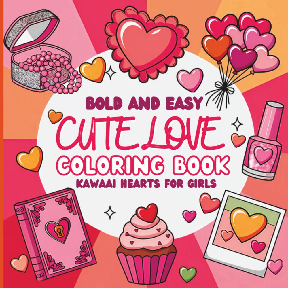 Cute Love Coloring Book for Girls: Bold and Easy Kawaii Hearts, Sweet Designs & Relaxing Cute Pages