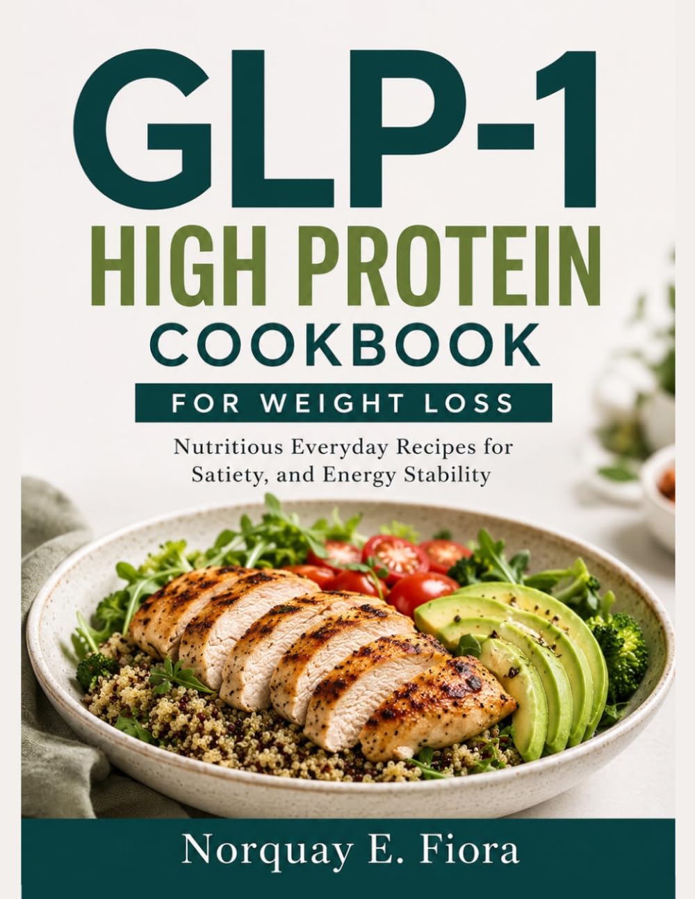 GLP-1 High Protein Cookbook for Weight Loss: Nutritious Everyday Recipes for Satiety, and Energy Stability
