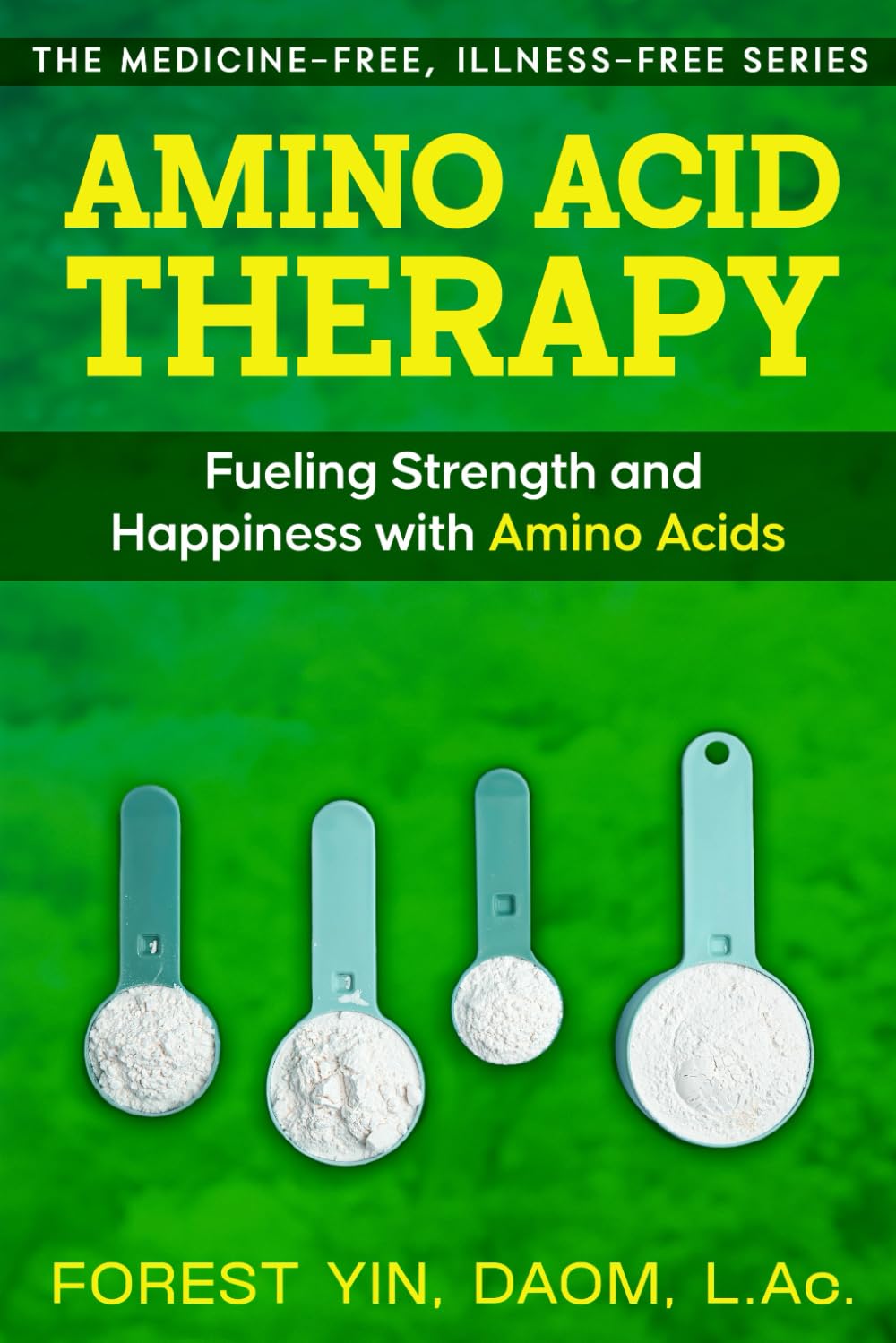 Amino Acid Therapy: Fueling Strength and Happiness with Amino Acids (The Medicine-Free, Illness-Free Series)