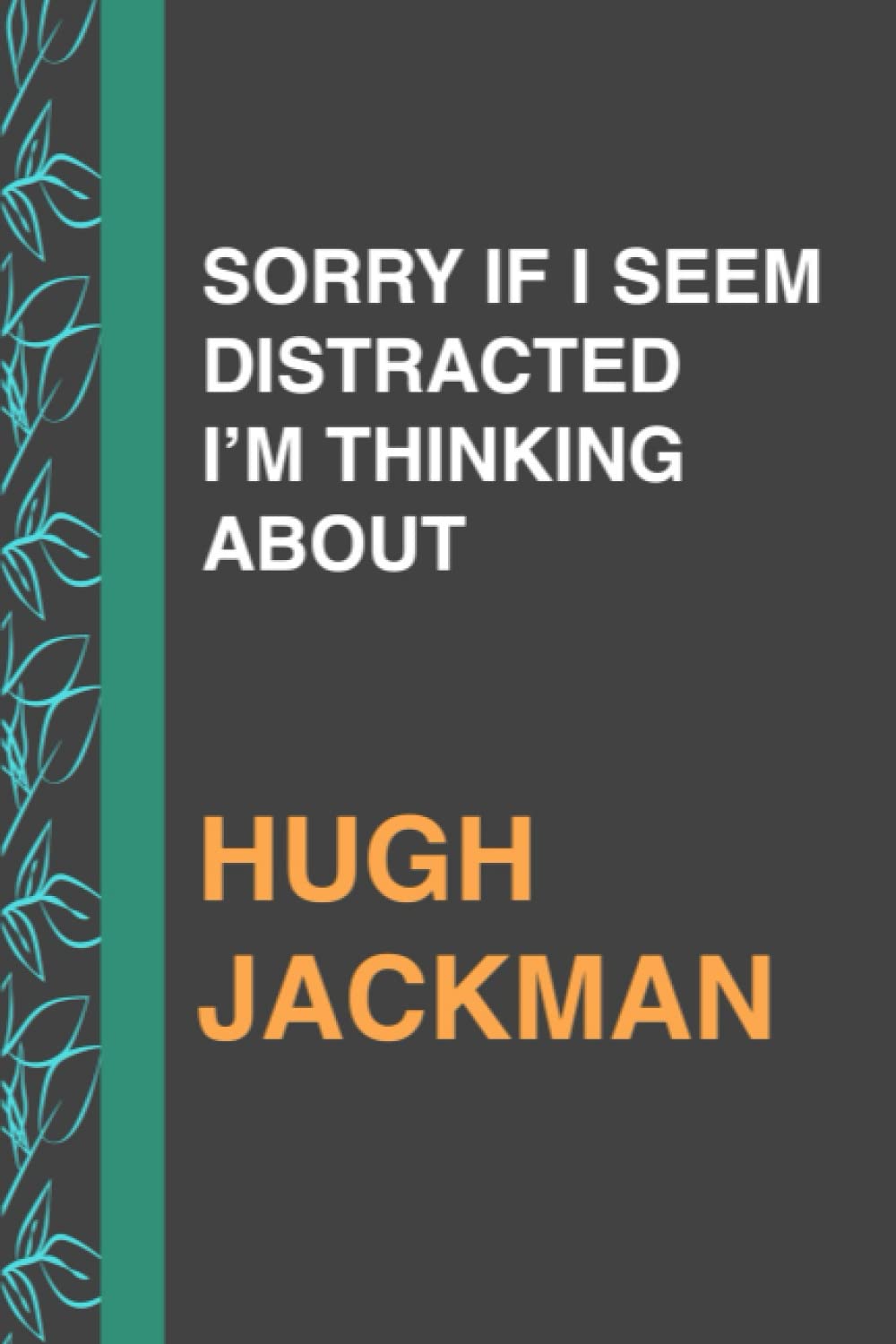 SORRY IF I SEEM DISTRACTED I’M THINKING ABOUT HUGH JACKMAN: Journal Birthday Gift Notebook | Lined Notebook, Journal, Diary, Great Gift ...Book ... and manifestations (111 pages - 6x9 Inches)