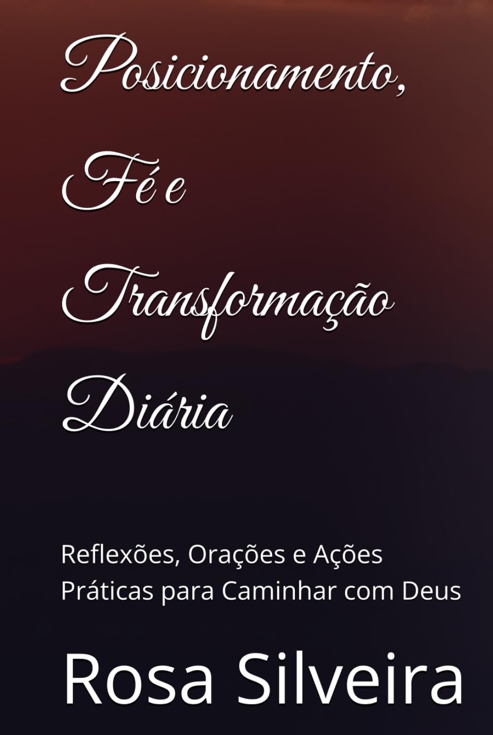 Posicionamento, Fé e Transformação Diária: Reflexões, Orações e Ações Práticas para Caminhar com Deus