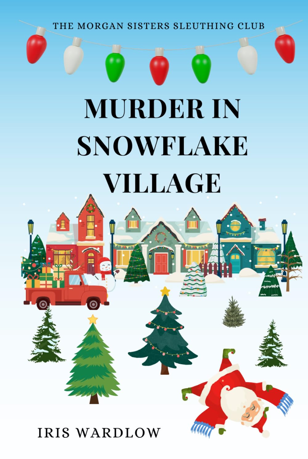 Murder In Snowflake Village: A Cozy Christmas Murder Mystery (The Morgan Sisters Sleuthing Club)