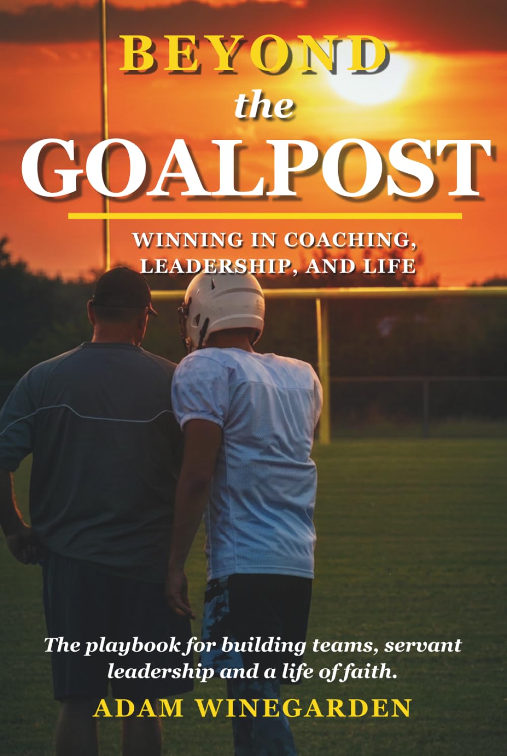 BEYOND THE GOALPOST: WINNING IN COACHING, LEADERSHIP, & LIFE