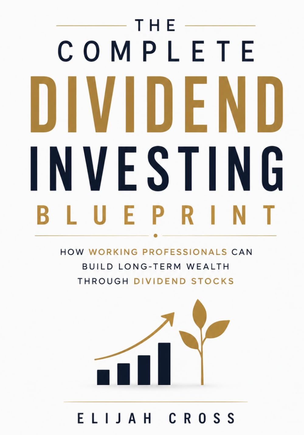 The Complete Dividend Investing Blueprint: How Working Professionals Can Build Long-Term Wealth Through Dividend Stocks
