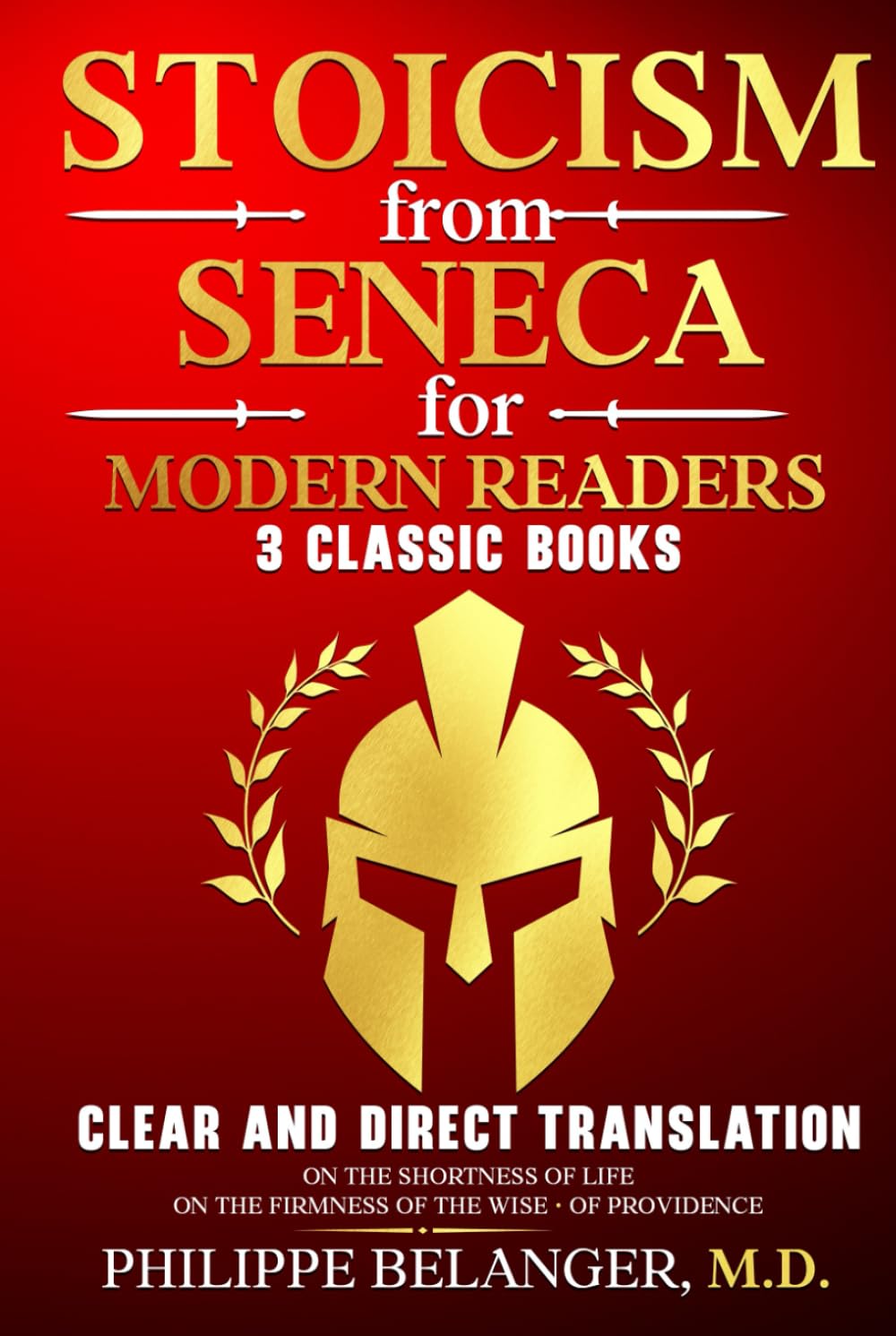 Stoicism from Seneca for Modern Readers - 3 Classic Books: Clear and Direct Translation of On the Shortness of Life, On the Firmness of the Wise, and Of Providence