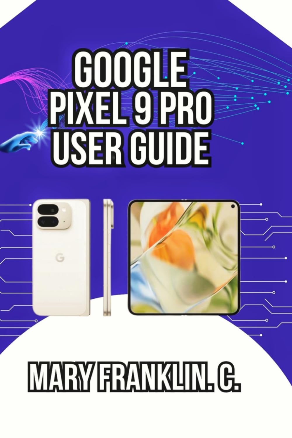 Google Pixel 9 Pro User Guide: Master Professional Photography, and Battery Optimization: 3 (Google Pixel 9 Series: Flagship Innovation Meets Everyday Intelligence)