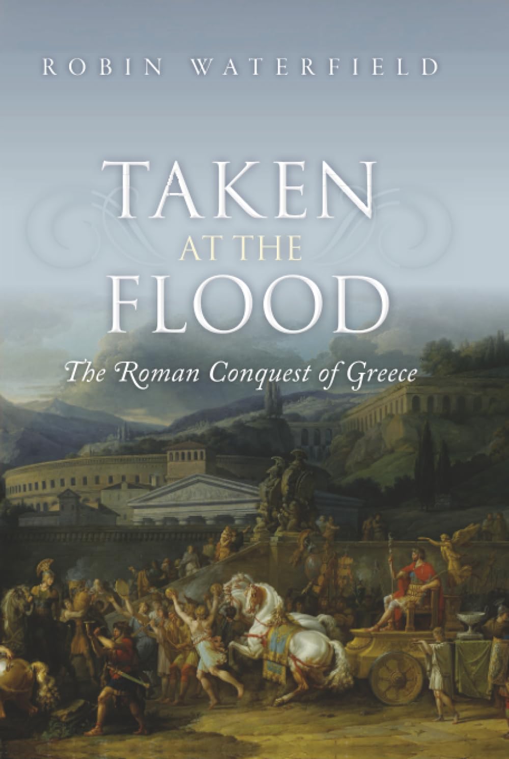 TAKEN AT THE FLOOD:ROMAN CONQUEST OF GREECE CLOTH (Ancient Warfare and Civilization)