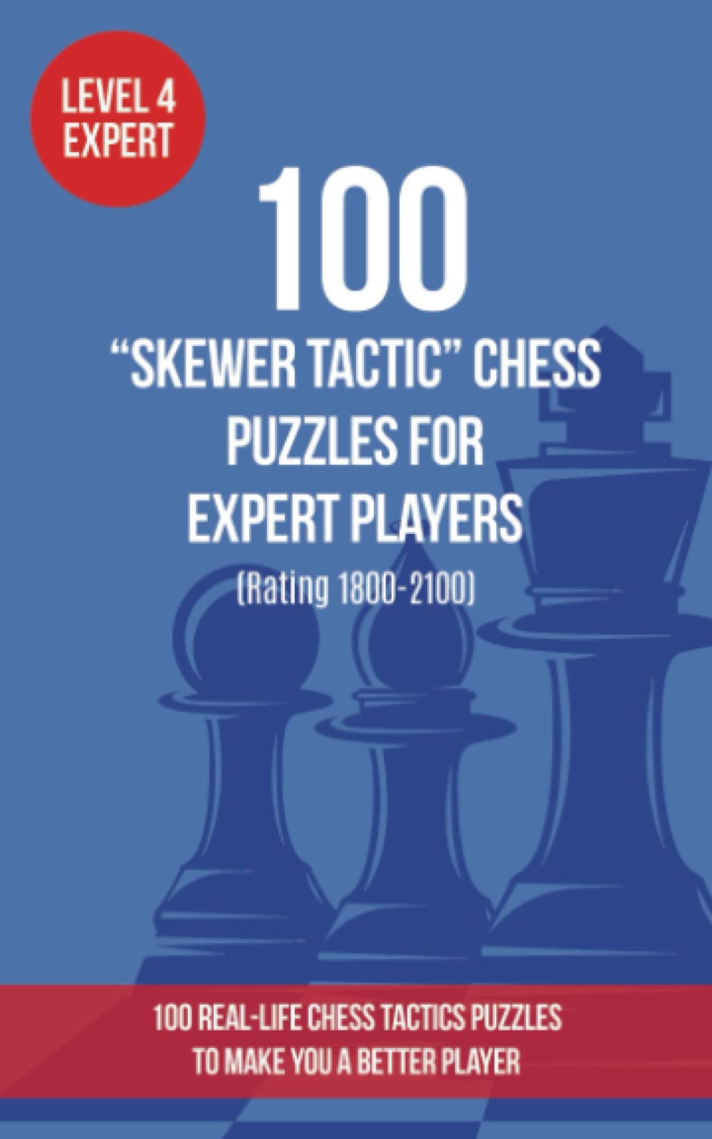 100 “Skewer Tactic” Chess Puzzles for Expert Players (Rating 1800-2100): 100 real-life chess tactics puzzles to make you a better player (Chess Puzzles, Strategy and Tactics - Skewer Tactics)