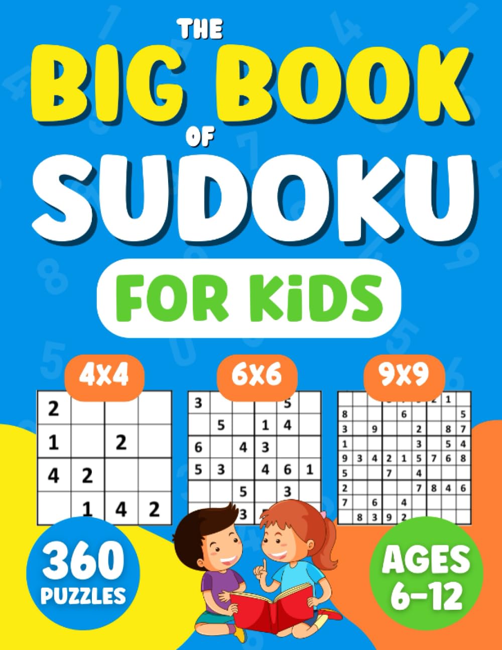 SUDOKU FOR KIDS AGES 6-12: The Big Book of Sudoku for Clever Kids with 360 puzzles from easy to hard (4x4, 6x6, 9x9) with solutions. Become a Sudoku
