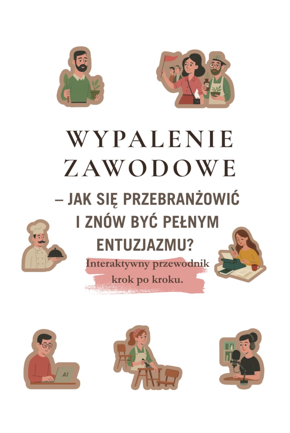 Wypalenie zawodowe. Jak się przebranżowić i znów być pełnym entuzjazmu?: Interaktywny przewodnik krok po kroku.