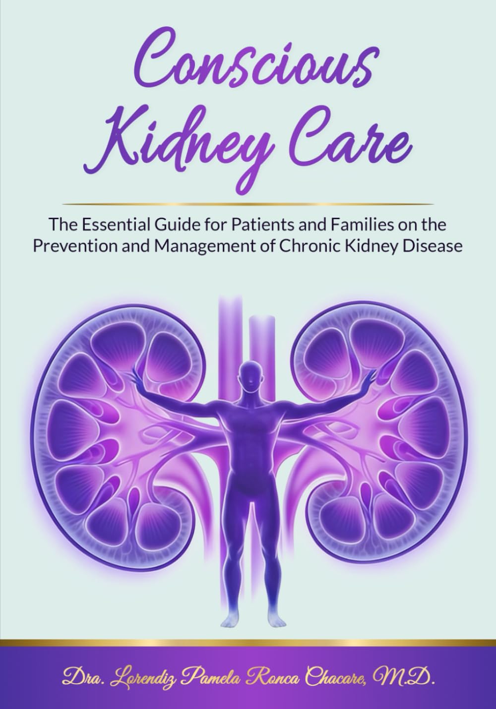 Conscious Kidney Care The Essential Guide for Patients and Families on the Prevention and Management of Chronic Kidney Disease