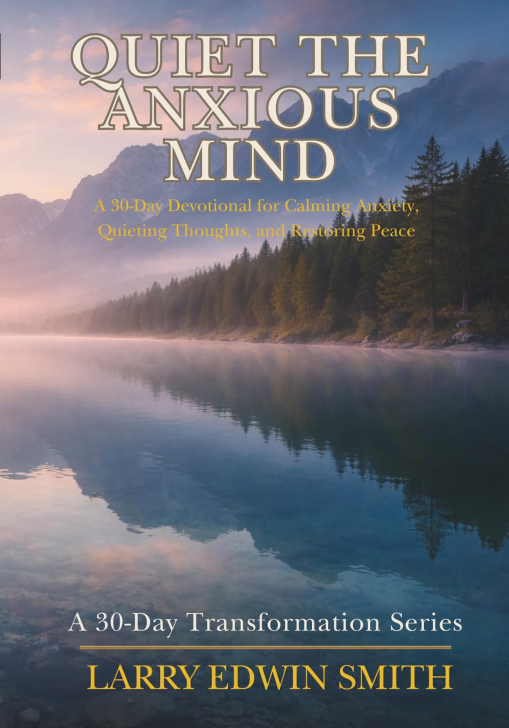 Quiet the Anxious Mind: A 30-Day Devotional for Calming Anxiety, Quieting Thoughts, and Restoring Peace (30-day Transformation Series)