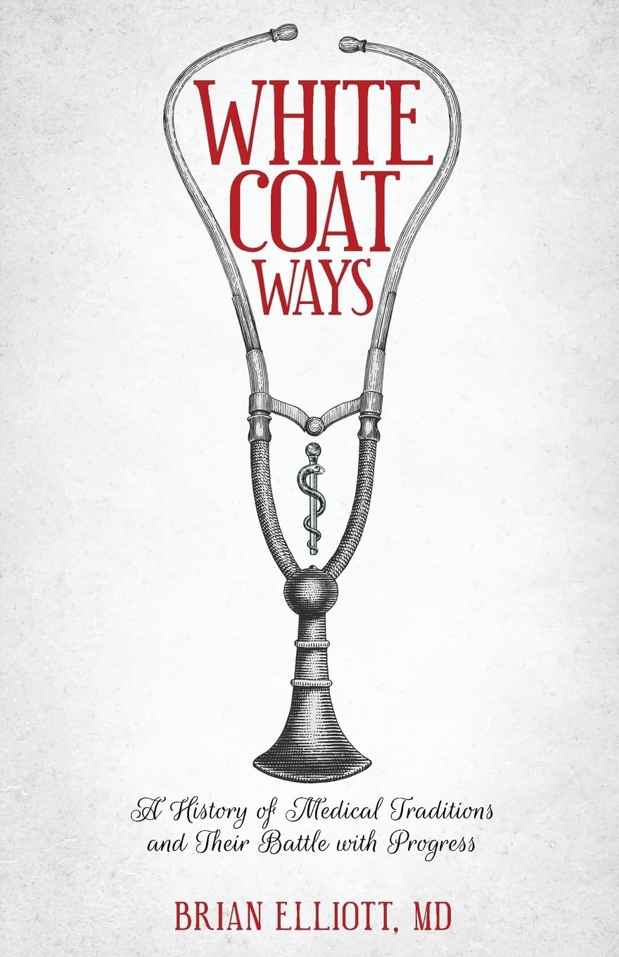 White Coat Ways: A History of Medical Traditions and Their Battle With Progress